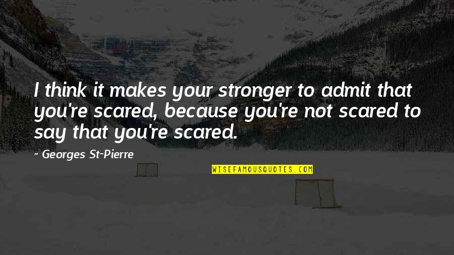 Blessings And Healing Quotes By Georges St-Pierre: I think it makes your stronger to admit