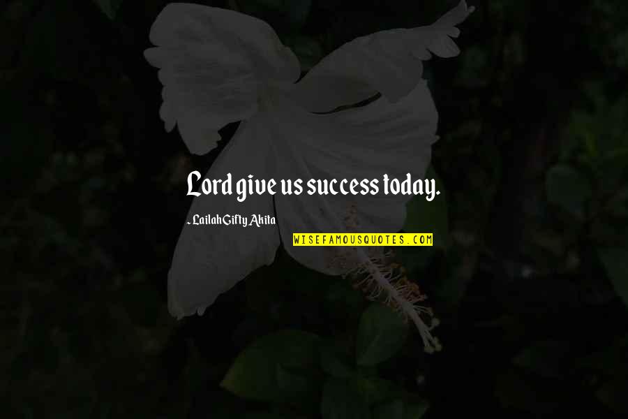 Blessings And Success Quotes By Lailah Gifty Akita: Lord give us success today.