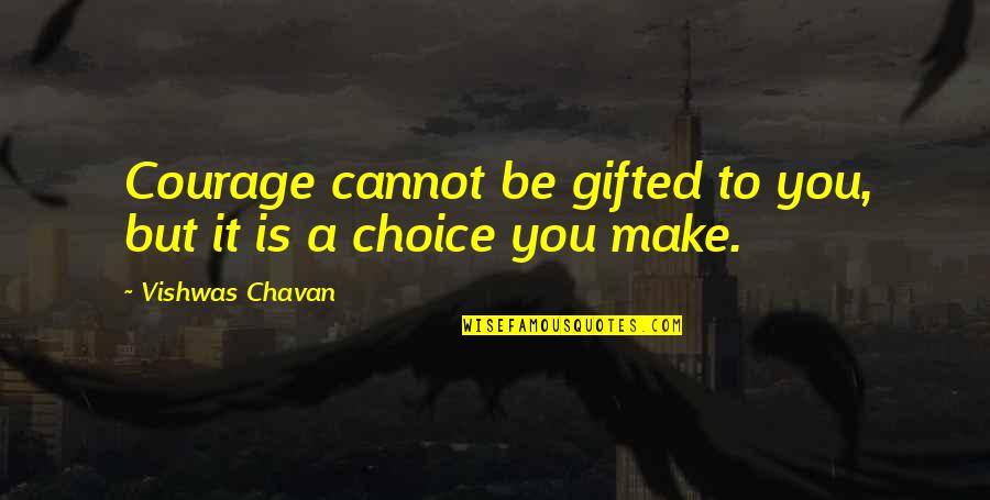 Blessings And Success Quotes By Vishwas Chavan: Courage cannot be gifted to you, but it