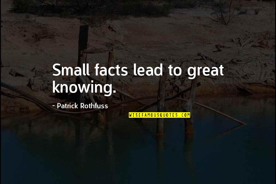 Blessings And Thanks Quotes By Patrick Rothfuss: Small facts lead to great knowing.