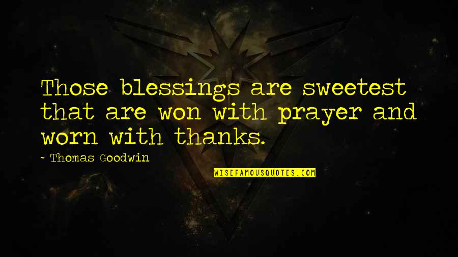 Blessings And Thanks Quotes By Thomas Goodwin: Those blessings are sweetest that are won with