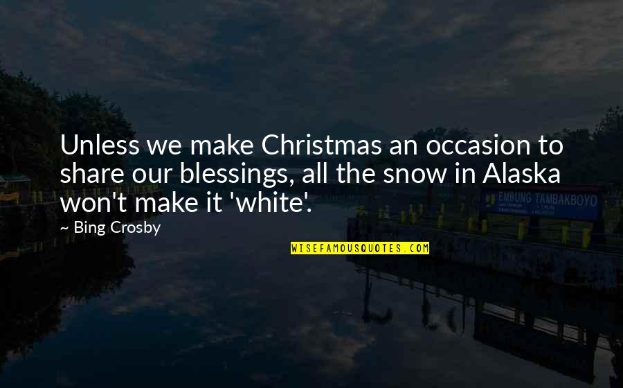 Blessings At Christmas Quotes By Bing Crosby: Unless we make Christmas an occasion to share