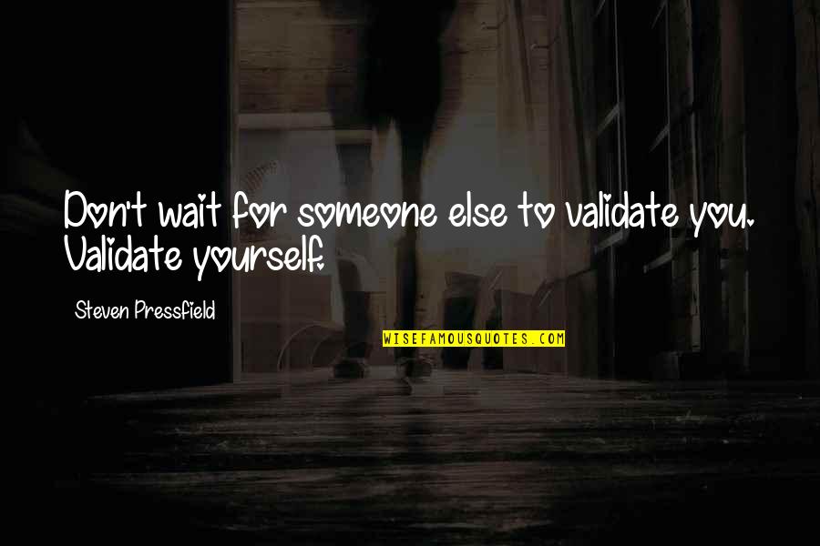 Blessings Come In Disguise Quotes By Steven Pressfield: Don't wait for someone else to validate you. Blessings Come In Disguise Quotes By Steven Pressfield: Don't wait for someone else to validate you.