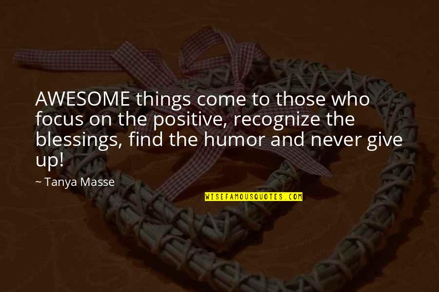 Blessings Come In Disguise Quotes By Tanya Masse: AWESOME things come to those who focus on Blessings Come In Disguise Quotes By Tanya Masse: AWESOME things come to those who focus on