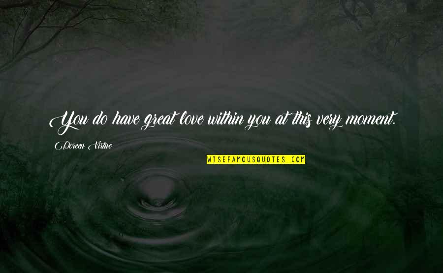 Blessings Encouragement Quotes By Doreen Virtue: You do have great love within you at Blessings Encouragement Quotes By Doreen Virtue: You do have great love within you at