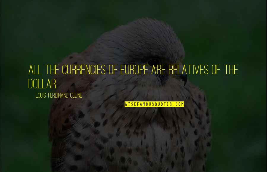 Blessings Encouragement Quotes By Louis-Ferdinand Celine: All the currencies of Europe are relatives of