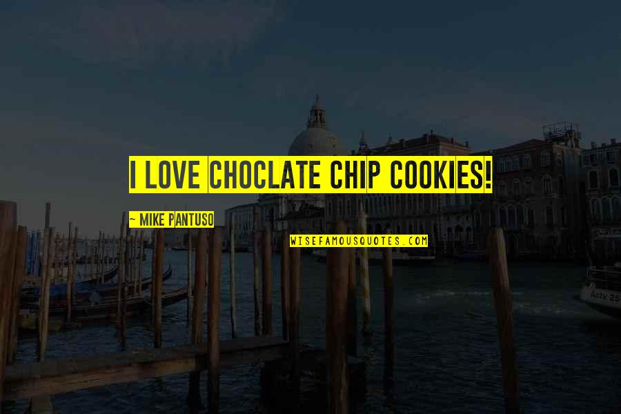 Blessings For Everyone Quotes By Mike Pantuso: I love choclate chip cookies!