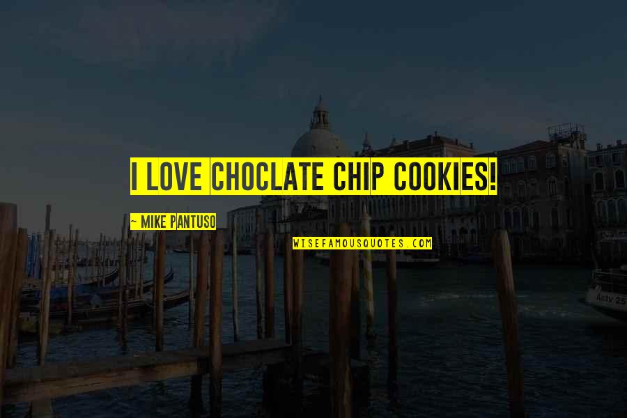 Blessings For Everyone Quotes By Mike Pantuso: I love choclate chip cookies! Blessings For Everyone Quotes By Mike Pantuso: I love choclate chip cookies!