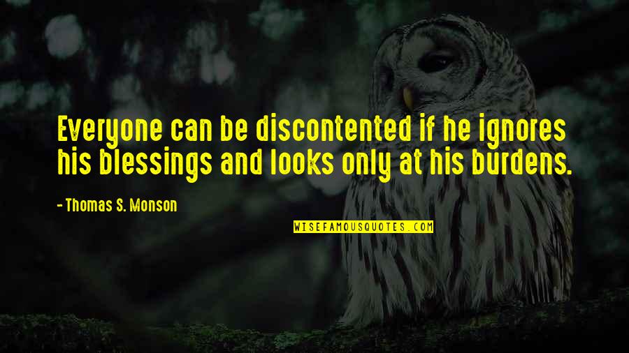 Blessings For Everyone Quotes By Thomas S. Monson: Everyone can be discontented if he ignores his