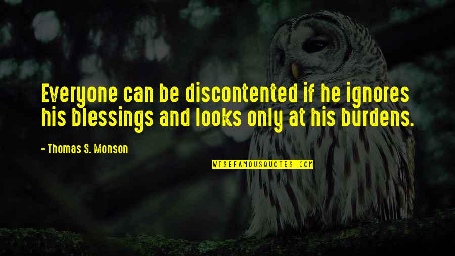 Blessings For Everyone Quotes By Thomas S. Monson: Everyone can be discontented if he ignores his Blessings For Everyone Quotes By Thomas S. Monson: Everyone can be discontented if he ignores his