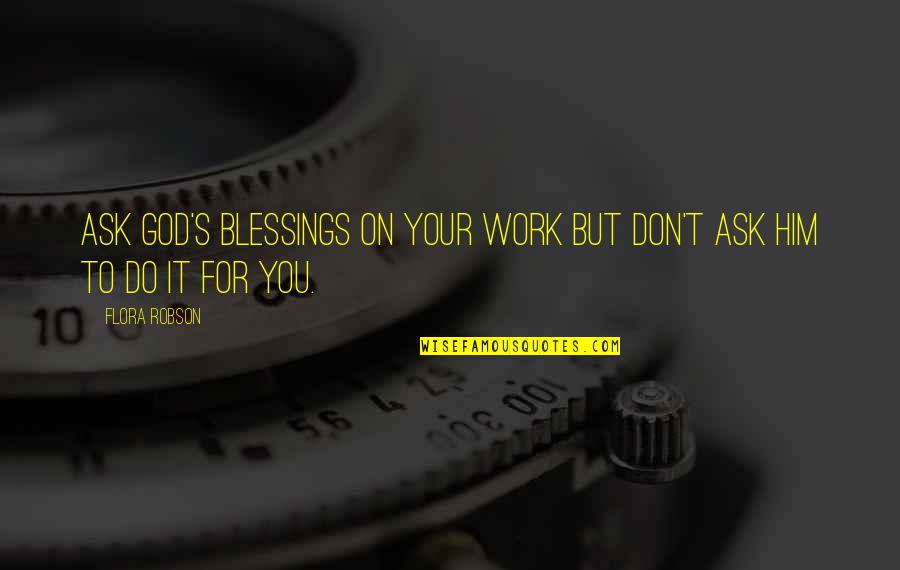 Blessings For Him Quotes By Flora Robson: Ask God's blessings on your work but don't