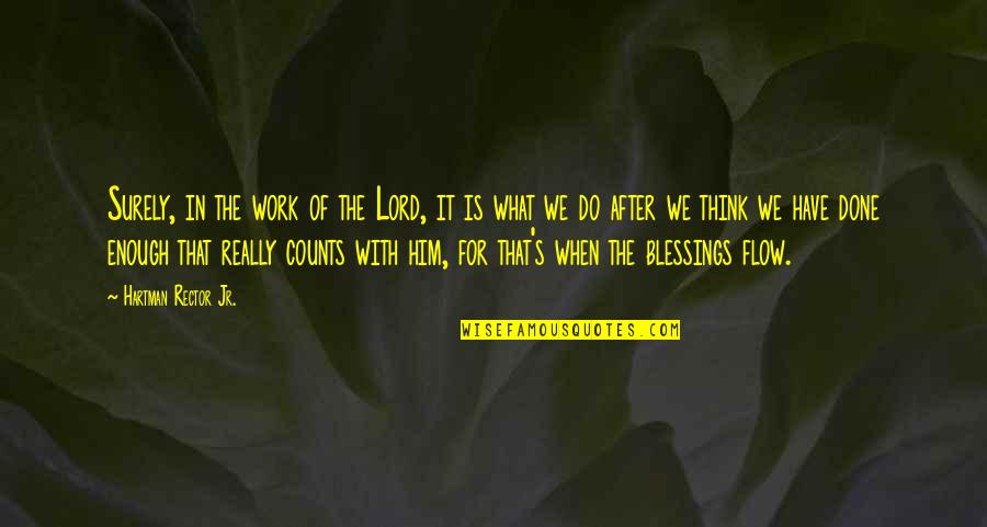 Blessings For Him Quotes By Hartman Rector Jr.: Surely, in the work of the Lord, it