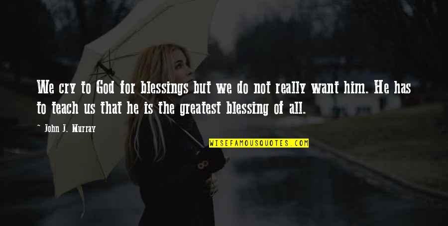 Blessings For Him Quotes By John J. Murray: We cry to God for blessings but we