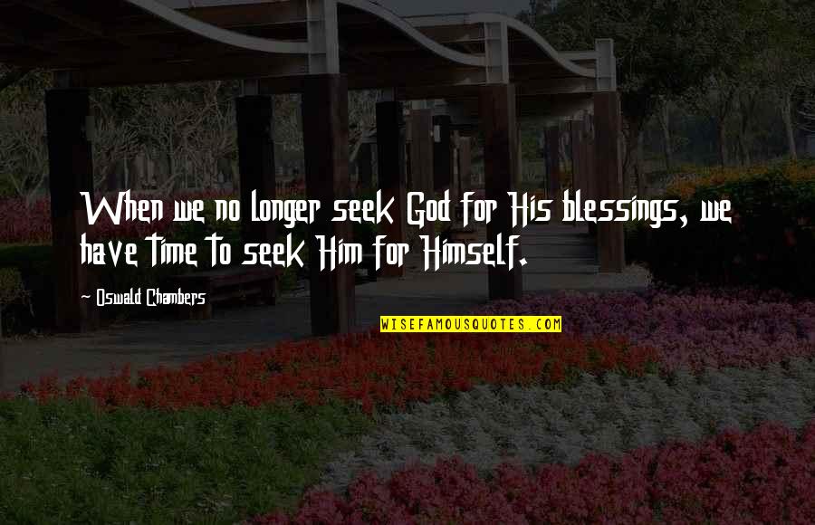 Blessings For Him Quotes By Oswald Chambers: When we no longer seek God for His