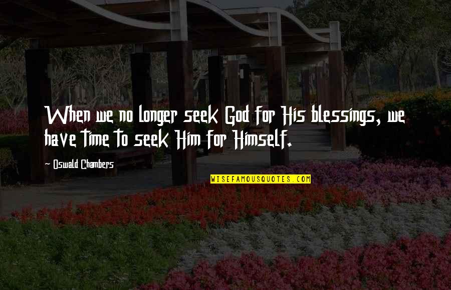 Blessings For Him Quotes By Oswald Chambers: When we no longer seek God for His Blessings For Him Quotes By Oswald Chambers: When we no longer seek God for His