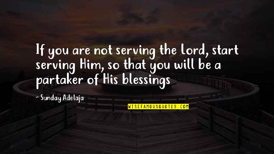 Blessings For Him Quotes By Sunday Adelaja: If you are not serving the Lord, start