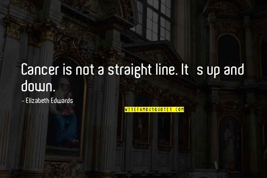 Blessings Friends Quotes By Elizabeth Edwards: Cancer is not a straight line. It's up Blessings Friends Quotes By Elizabeth Edwards: Cancer is not a straight line. It's up