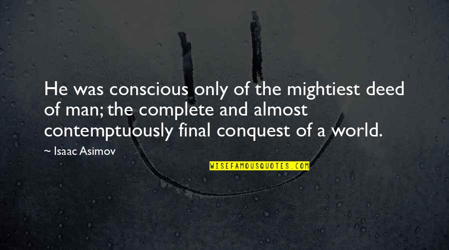 Blessings Friends Quotes By Isaac Asimov: He was conscious only of the mightiest deed Blessings Friends Quotes By Isaac Asimov: He was conscious only of the mightiest deed
