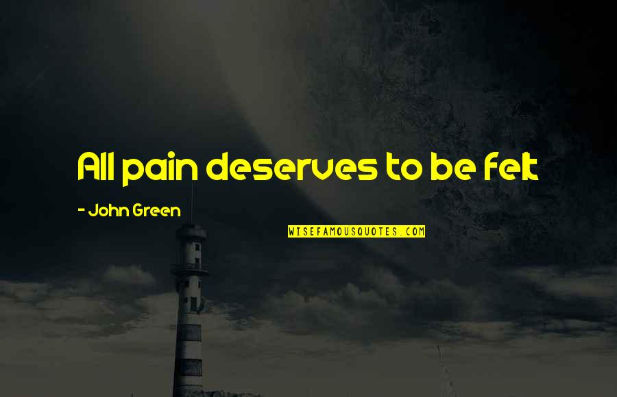Blessings Friends Quotes By John Green: All pain deserves to be felt Blessings Friends Quotes By John Green: All pain deserves to be felt