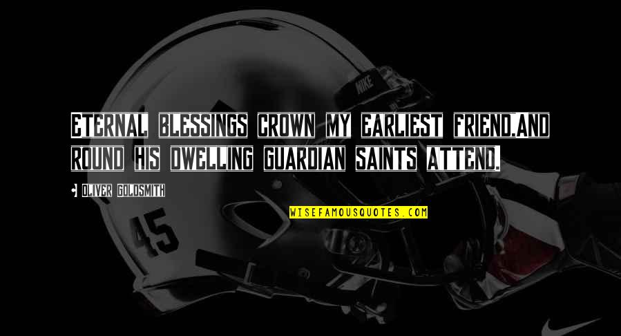 Blessings Friends Quotes By Oliver Goldsmith: Eternal blessings crown my earliest friend,And round his Blessings Friends Quotes By Oliver Goldsmith: Eternal blessings crown my earliest friend,And round his