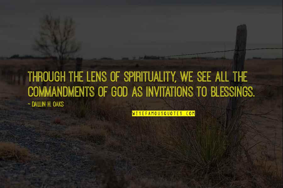 Blessings From God Quotes By Dallin H. Oaks: Through the lens of spirituality, we see all