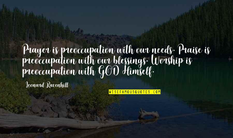 Blessings From God Quotes By Leonard Ravenhill: Prayer is preoccupation with our needs. Praise is