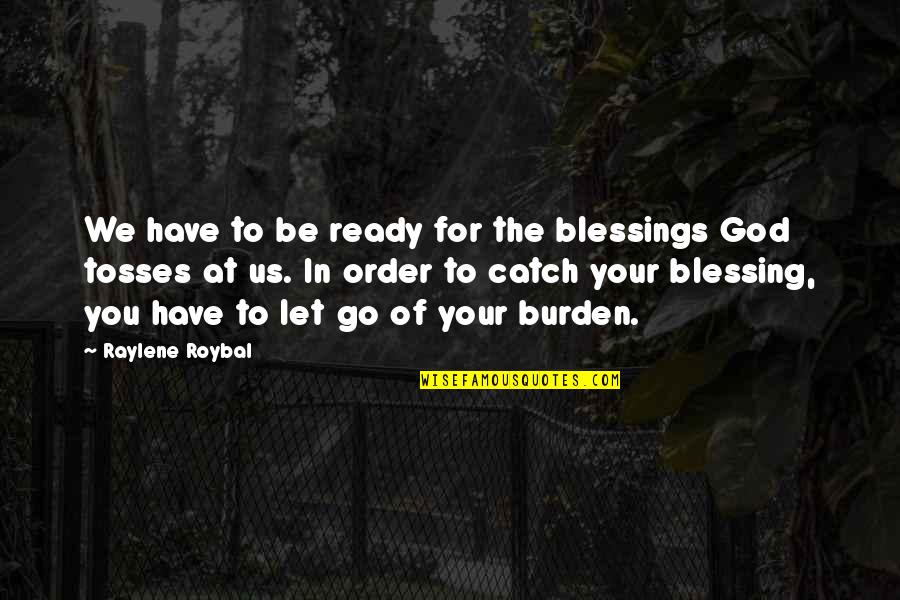 Blessings From God Quotes By Raylene Roybal: We have to be ready for the blessings