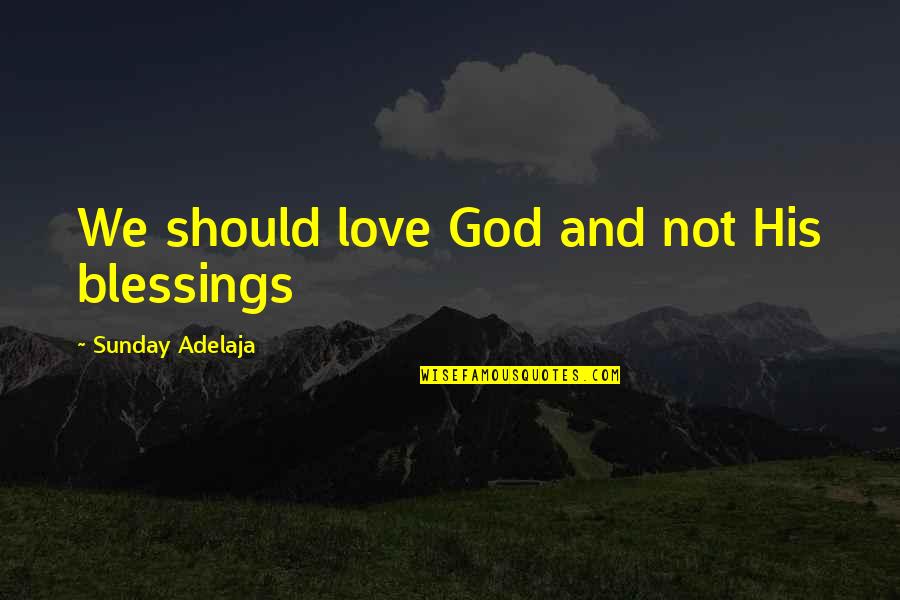 Blessings From God Quotes By Sunday Adelaja: We should love God and not His blessings