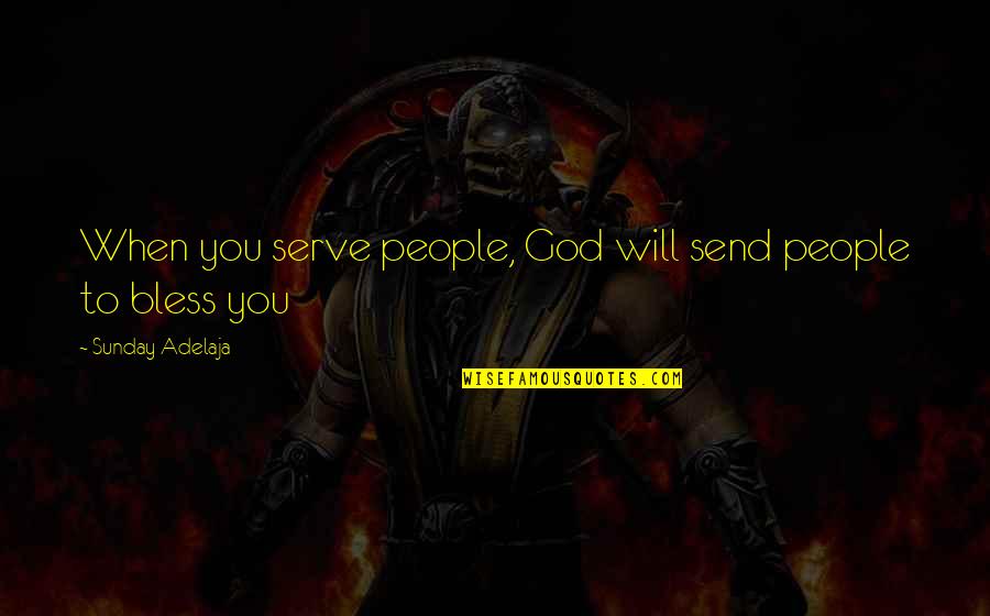 Blessings From God Quotes By Sunday Adelaja: When you serve people, God will send people