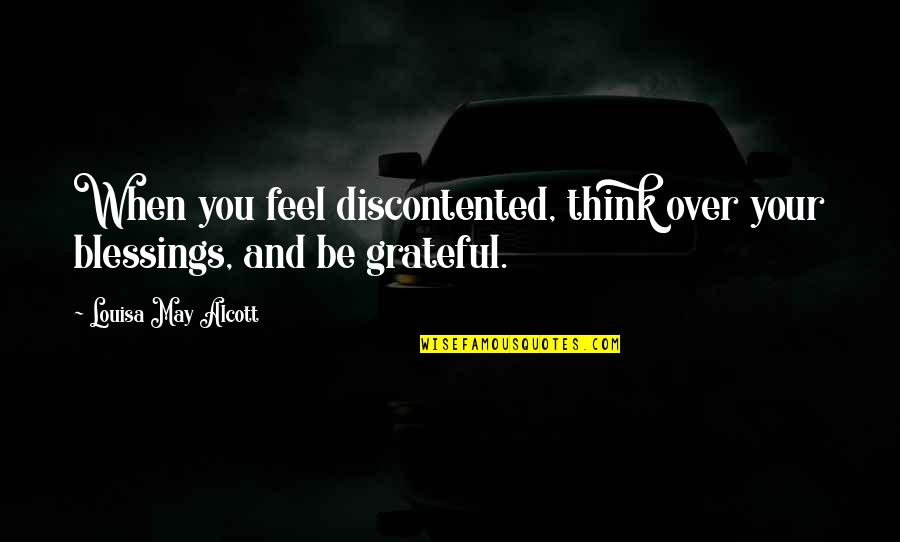 Blessings Grateful Quotes By Louisa May Alcott: When you feel discontented, think over your blessings, Blessings Grateful Quotes By Louisa May Alcott: When you feel discontented, think over your blessings,