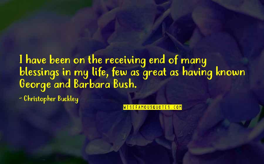 Blessings In My Life Quotes By Christopher Buckley: I have been on the receiving end of Blessings In My Life Quotes By Christopher Buckley: I have been on the receiving end of