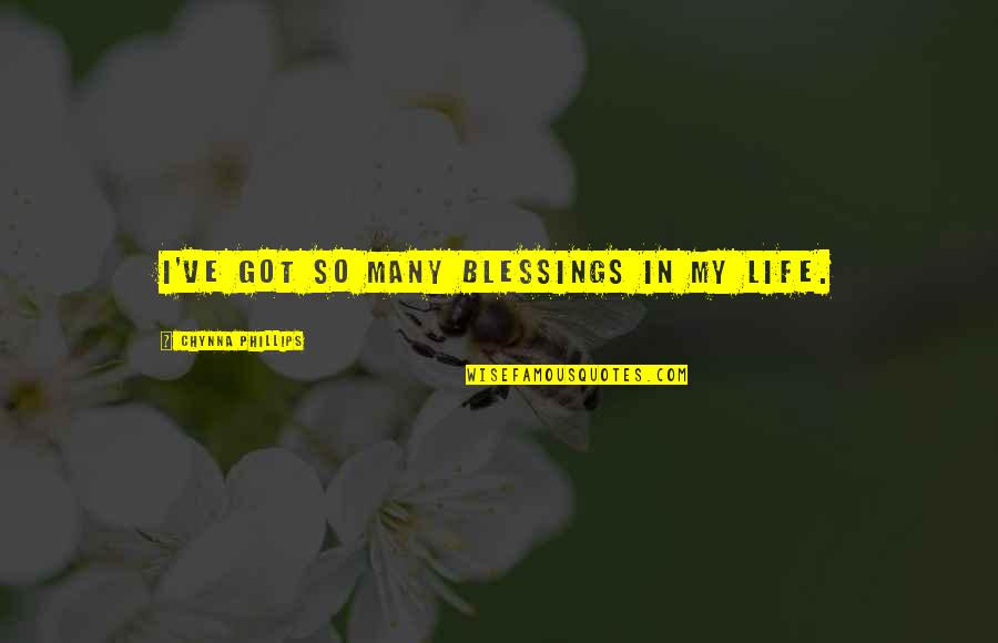 Blessings In My Life Quotes By Chynna Phillips: I've got so many blessings in my life. Blessings In My Life Quotes By Chynna Phillips: I've got so many blessings in my life.