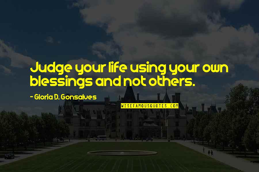 Blessings In My Life Quotes By Gloria D. Gonsalves: Judge your life using your own blessings and Blessings In My Life Quotes By Gloria D. Gonsalves: Judge your life using your own blessings and