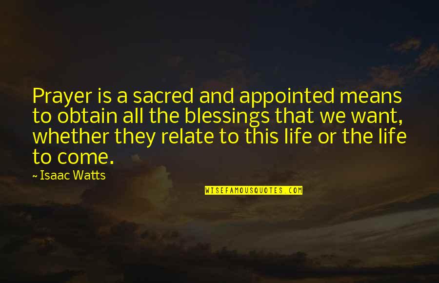 Blessings In My Life Quotes By Isaac Watts: Prayer is a sacred and appointed means to Blessings In My Life Quotes By Isaac Watts: Prayer is a sacred and appointed means to
