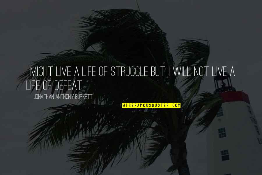 Blessings In My Life Quotes By Jonathan Anthony Burkett: I might live a life of struggle but Blessings In My Life Quotes By Jonathan Anthony Burkett: I might live a life of struggle but