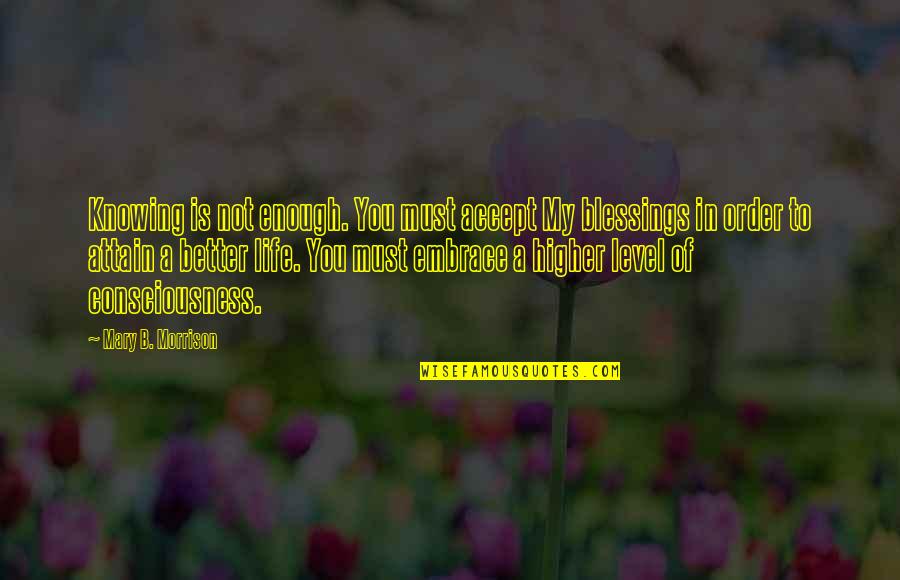 Blessings In My Life Quotes By Mary B. Morrison: Knowing is not enough. You must accept My Blessings In My Life Quotes By Mary B. Morrison: Knowing is not enough. You must accept My