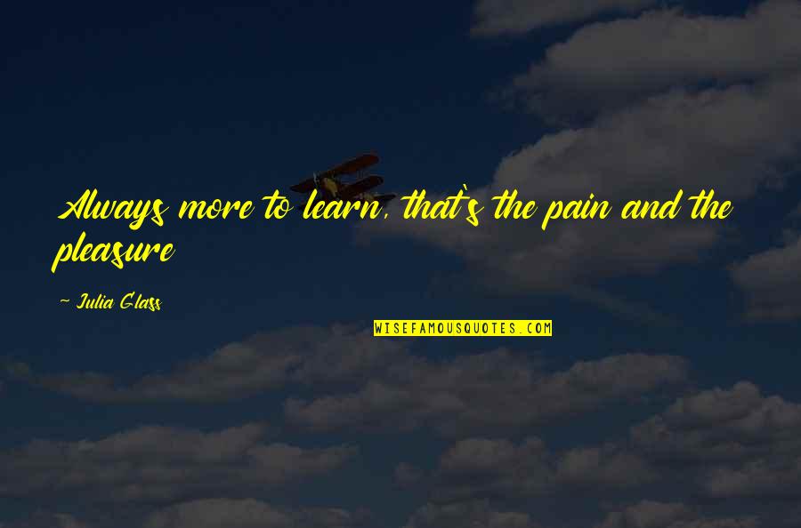 Blessings In Return Quotes By Julia Glass: Always more to learn, that's the pain and