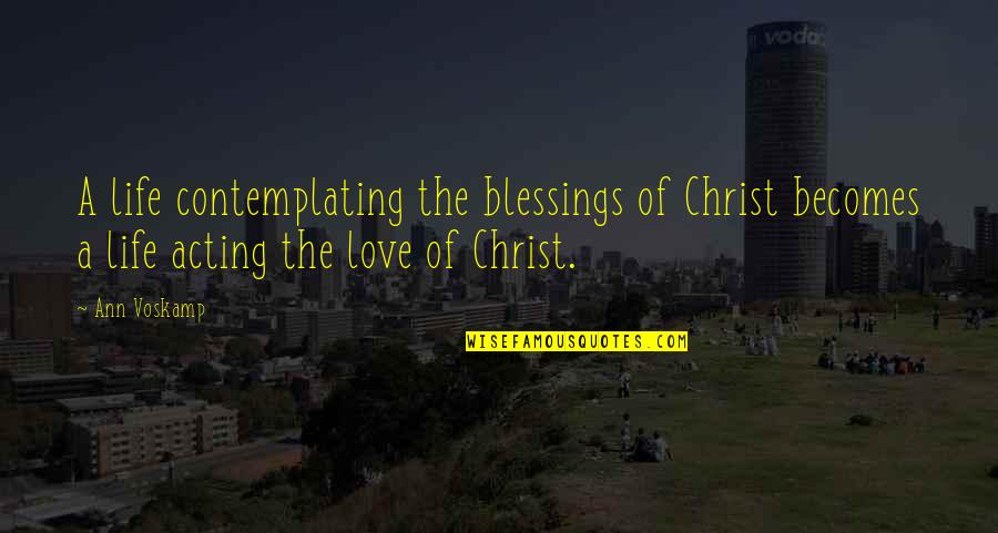 Blessings In Your Life Quotes By Ann Voskamp: A life contemplating the blessings of Christ becomes Blessings In Your Life Quotes By Ann Voskamp: A life contemplating the blessings of Christ becomes