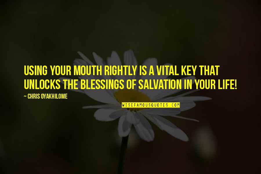 Blessings In Your Life Quotes By Chris Oyakhilome: Using your mouth rightly is a vital key Blessings In Your Life Quotes By Chris Oyakhilome: Using your mouth rightly is a vital key