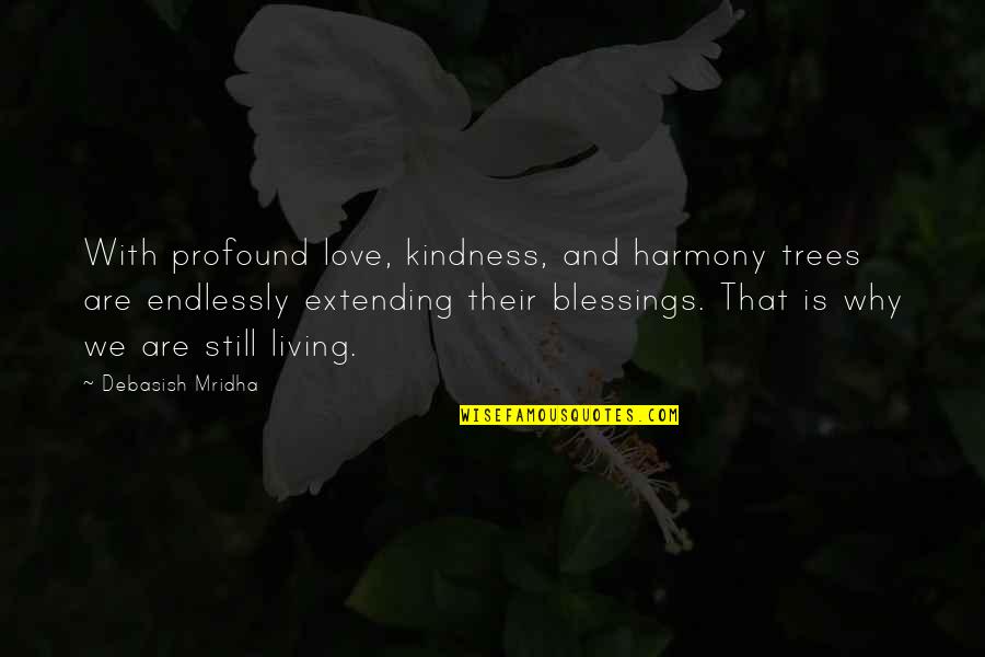 Blessings In Your Life Quotes By Debasish Mridha: With profound love, kindness, and harmony trees are Blessings In Your Life Quotes By Debasish Mridha: With profound love, kindness, and harmony trees are