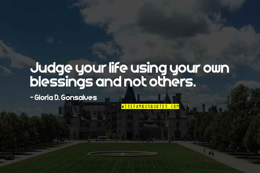 Blessings In Your Life Quotes By Gloria D. Gonsalves: Judge your life using your own blessings and Blessings In Your Life Quotes By Gloria D. Gonsalves: Judge your life using your own blessings and
