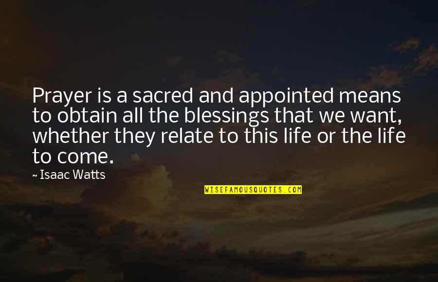 Blessings In Your Life Quotes By Isaac Watts: Prayer is a sacred and appointed means to Blessings In Your Life Quotes By Isaac Watts: Prayer is a sacred and appointed means to