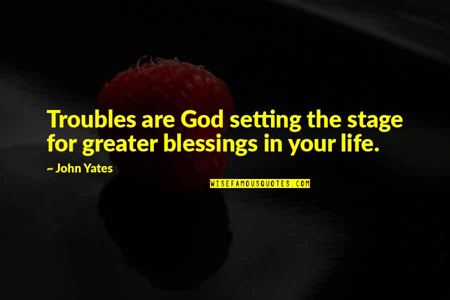 Blessings In Your Life Quotes By John Yates: Troubles are God setting the stage for greater