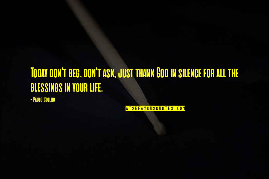 Blessings In Your Life Quotes By Paulo Coelho: Today don't beg, don't ask, just thank God Blessings In Your Life Quotes By Paulo Coelho: Today don't beg, don't ask, just thank God
