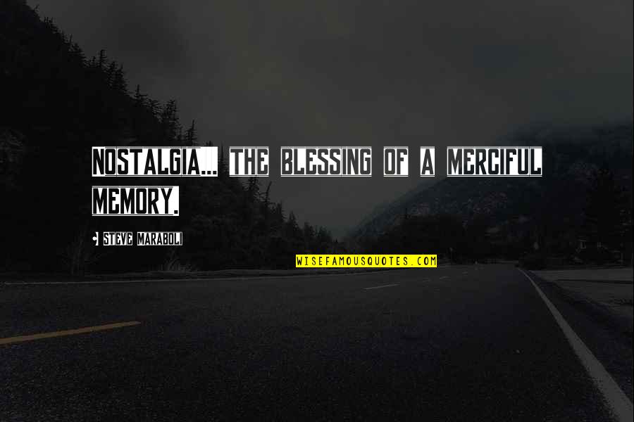 Blessings In Your Life Quotes By Steve Maraboli: Nostalgia... the blessing of a merciful memory. Blessings In Your Life Quotes By Steve Maraboli: Nostalgia... the blessing of a merciful memory.