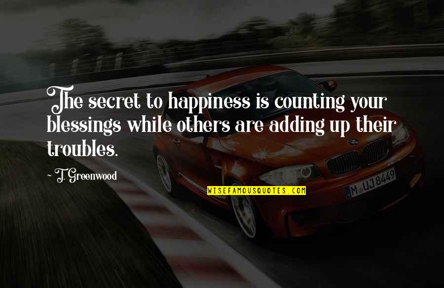 Blessings In Your Life Quotes By T. Greenwood: The secret to happiness is counting your blessings Blessings In Your Life Quotes By T. Greenwood: The secret to happiness is counting your blessings