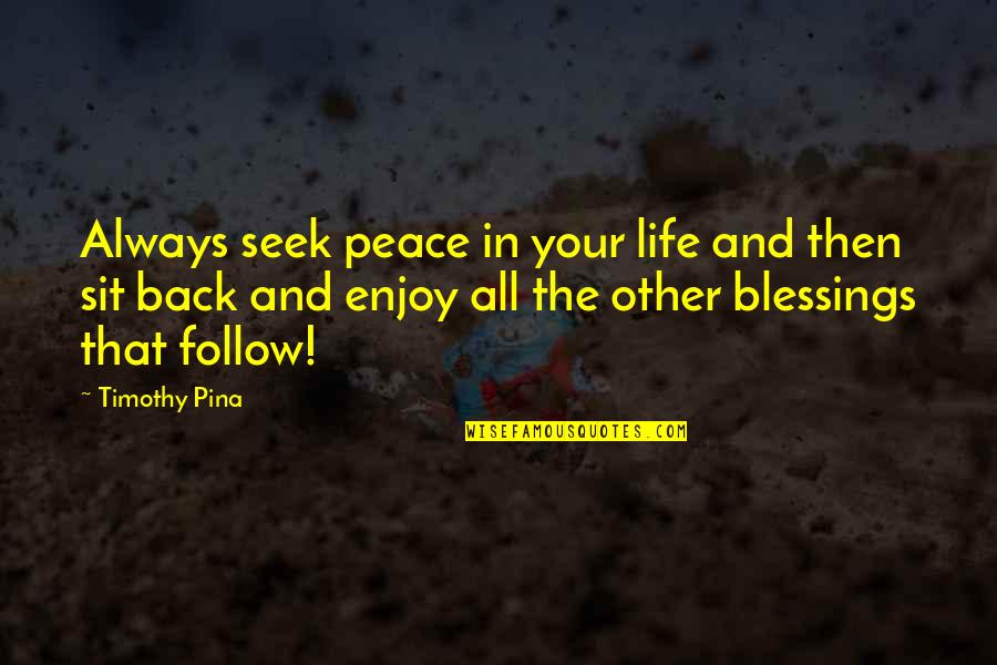 Blessings In Your Life Quotes By Timothy Pina: Always seek peace in your life and then Blessings In Your Life Quotes By Timothy Pina: Always seek peace in your life and then