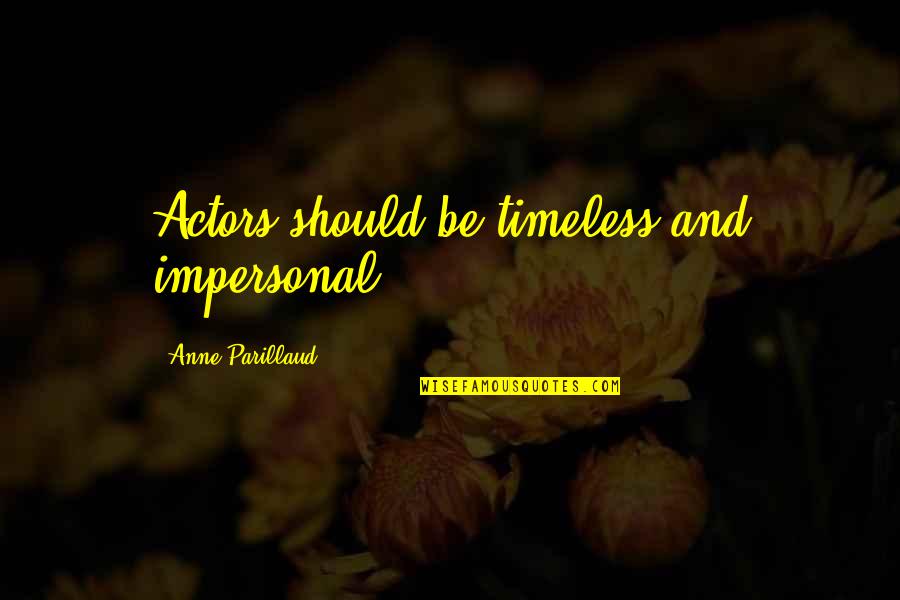Blessings Of Babies Quotes By Anne Parillaud: Actors should be timeless and impersonal. Blessings Of Babies Quotes By Anne Parillaud: Actors should be timeless and impersonal.