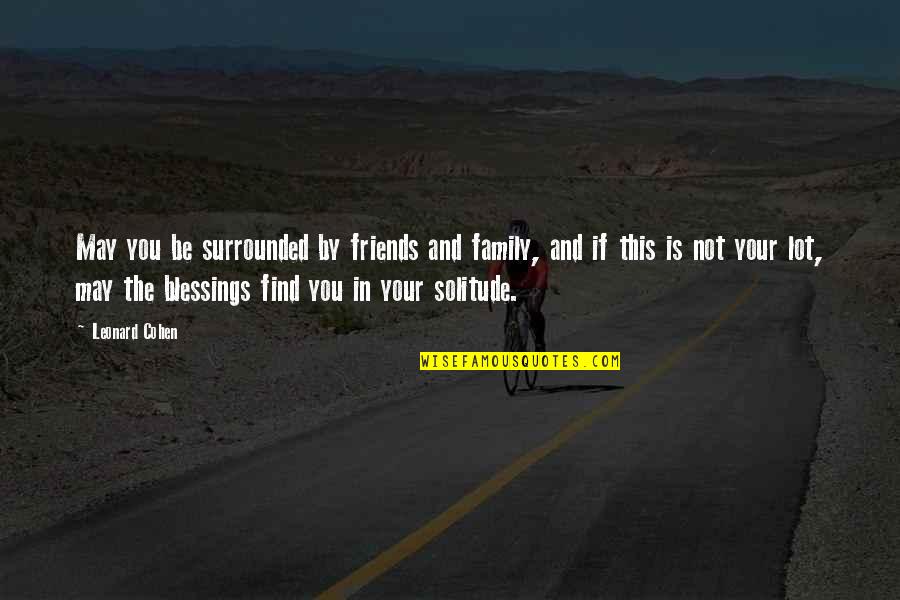 Blessings Of Friends And Family Quotes By Leonard Cohen: May you be surrounded by friends and family,