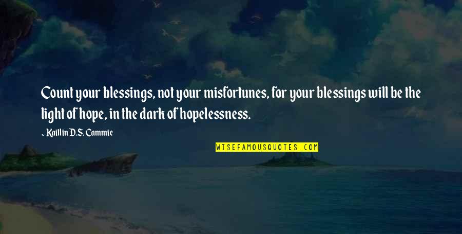 Blessings Of Hope Quotes By Kaitlin D.S. Cammie: Count your blessings, not your misfortunes, for your Blessings Of Hope Quotes By Kaitlin D.S. Cammie: Count your blessings, not your misfortunes, for your